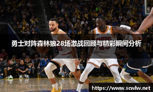 勇士对阵森林狼28场激战回顾与精彩瞬间分析