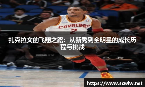 扎克拉文的飞翔之路：从新秀到全明星的成长历程与挑战