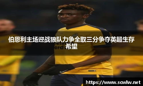 伯恩利主场迎战狼队力争全取三分争夺英超生存希望