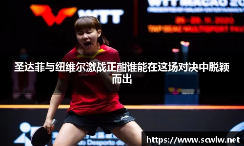 圣达菲与纽维尔激战正酣谁能在这场对决中脱颖而出